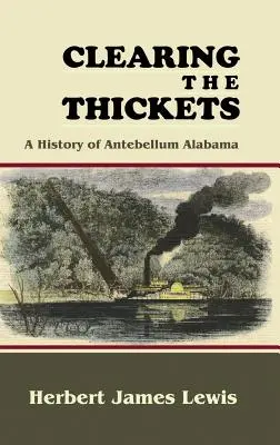 Clearing the Thickets: Eine Geschichte des Alabama der Vorkriegszeit - Clearing the Thickets: A History of Antebellum Alabama