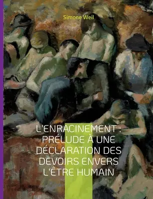 L'Enracinement: Prlude une dclaration des devoirs envers l'tre humain: Das Hauptwerk von Simone Weil - L'Enracinement: Prlude  une dclaration des devoirs envers l'tre humain: Le chef-d'oeuvre posthume de Simone Weil