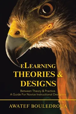 E-Learning Theorien und Designs: Zwischen Theorie und Praxis. Ein Leitfaden für angehende Instruktionsdesigner - Elearning Theories & Designs: Between Theory & Practice. a Guide for Novice Instructional Designers