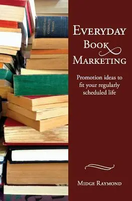 Alltägliches Buchmarketing: Promotion-Ideen, die in Ihr normales Leben passen - Everyday Book Marketing: Promotion Ideas to Fit Your Regularly Scheduled Life