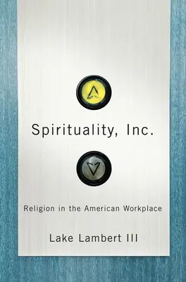 Spiritualität, Inc: Religion in der amerikanischen Arbeitswelt - Spirituality, Inc.: Religion in the American Workplace