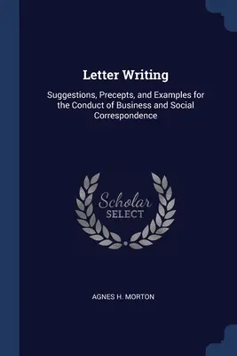 Briefe schreiben: Anregungen, Regeln und Beispiele für die Führung von geschäftlicher und gesellschaftlicher Korrespondenz - Letter Writing: Suggestions, Precepts, and Examples for the Conduct of Business and Social Correspondence
