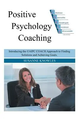 Positives Psychologie-Coaching: Einführung in den (c)Aipc-Coach-Ansatz zum Finden von Lösungen und Erreichen von Zielen. - Positive Psychology Coaching: Introducing the (c)Aipc Coach Approach to Finding Solutions and Achieving Goals.