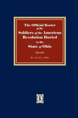 Offizielles Verzeichnis der im Staat Ohio begrabenen Soldaten der Amerikanischen Revolution - The Official Roster of the Soldiers of the American Revolution Buried in the State of Ohio