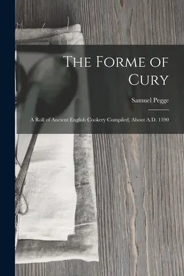 The Forme of Cury: Ein Verzeichnis der alten englischen Kochkunst, zusammengestellt um 1390 n. Chr. - The Forme of Cury: A Roll of Ancient English Cookery Compiled, about A.D. 1390