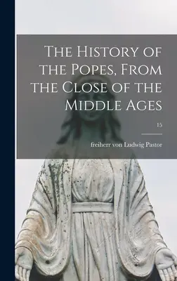 Die Geschichte der Päpste: Vom Ende des Mittelalters an; 15 - The History of the Popes, From the Close of the Middle Ages; 15