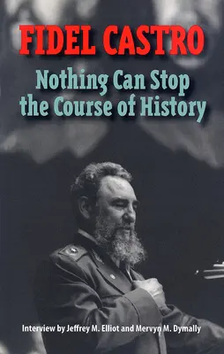 Castro, Fidel: Nichts kann den Lauf der Geschichte aufhalten: Interview von Jeffrey M. Elliot und Mervyn M. Dymally - Castro, Fidel: Nothing Can Stop the Course of History: Interview by Jeffrey M. Elliot and Mervyn M. Dymally