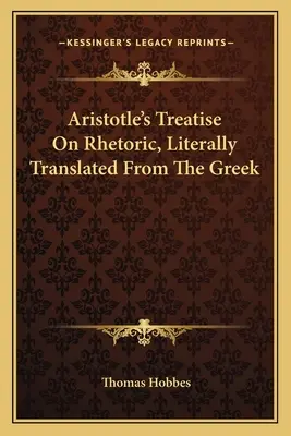 Aristoteles' Abhandlung über die Rhetorik, wörtlich aus dem Griechischen übersetzt - Aristotle's Treatise On Rhetoric, Literally Translated From The Greek