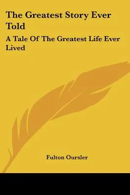 Die größte jemals erzählte Geschichte: Eine Geschichte vom größten Leben, das je gelebt wurde - The Greatest Story Ever Told: A Tale Of The Greatest Life Ever Lived