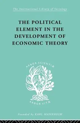Das politische Element in der Entwicklung der Wirtschaftstheorie: Eine Sammlung von Aufsätzen zur Methodologie - The Political Element in the Development of Economic Theory: A Collection of Essays on Methodology