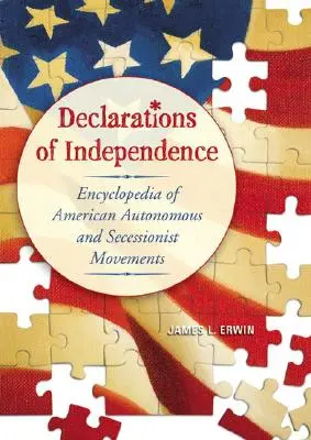 Unabhängigkeitserklärungen: Enzyklopädie der amerikanischen Autonomie- und Sezessionsbewegungen - Declarations of Independence: Encyclopedia of American Autonomous and Secessionist Movements