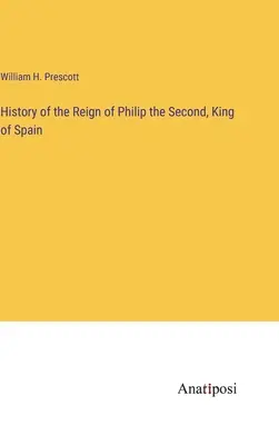 Geschichte der Herrschaft Philipps des Zweiten, König von Spanien - History of the Reign of Philip the Second, King of Spain