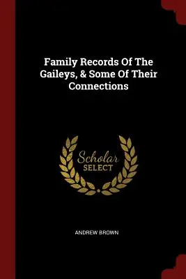 Familienaufzeichnungen der Gaileys und einige ihrer Verbindungen - Family Records Of The Gaileys, & Some Of Their Connections