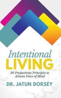 Absichtsvolles Leben: 30 Produktivitätsprinzipien zur Erlangung von Seelenfrieden - Intentional Living: 30 Productivity Principles to Achieve Peace of Mind