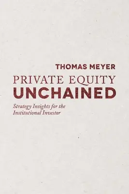 Private Equity Unchained: Strategische Einblicke für den institutionellen Investor - Private Equity Unchained: Strategy Insights for the Institutional Investor