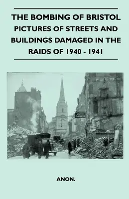 Die Bombardierung von Bristol - Bilder von Straßen und Gebäuden, die bei den Angriffen von 1940 - 1941 beschädigt wurden - The Bombing Of Bristol - Pictures of Streets And Buildings Damaged In The Raids of 1940 - 1941