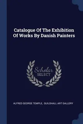 Katalog der Ausstellung von Werken dänischer Maler - Catalogue Of The Exhibition Of Works By Danish Painters