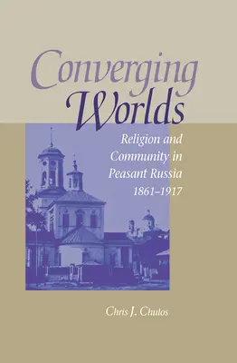Konvergierende Welten: Religion und Gemeinschaft im bäuerlichen Russland, 1861-1917 - Converging Worlds: Religion and Community in Peasant Russia, 1861-1917