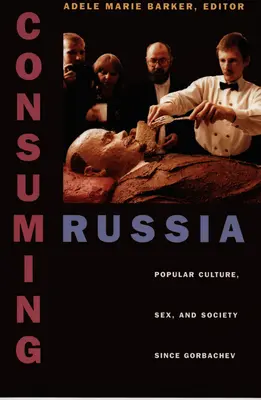 Russland konsumieren: Populäre Kultur, Sex und Gesellschaft seit Gorbatschow - Consuming Russia: Popular Culture, Sex, and Society Since Gorbachev
