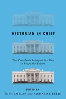Oberster Historiker: Wie Präsidenten die Vergangenheit interpretieren, um die Zukunft zu gestalten - Historian in Chief: How Presidents Interpret the Past to Shape the Future