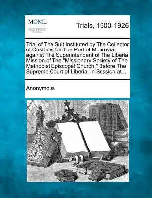 Verhandlung der vom Zolleinnehmer des Hafens von Monrovia erhobenen Klage gegen den Superintendenten der Liberia-Mission der Missionare - Trial of the Suit Instituted by the Collector of Customs for the Port of Monrovia, Against the Superintendent of the Liberia Mission of the Missionary
