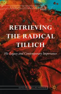 Der radikale Tillich: Sein Erbe und seine Bedeutung für die Gegenwart - Retrieving the Radical Tillich: His Legacy and Contemporary Importance