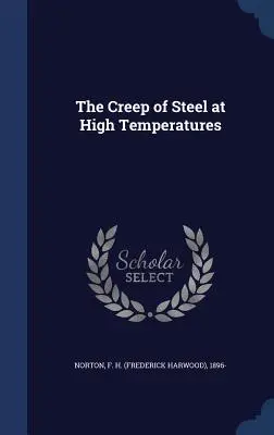 Das Kriechen von Stahl bei hohen Temperaturen (Norton F. H. (Frederick Harwood) 1896-) - The Creep of Steel at High Temperatures (Norton F. H. (Frederick Harwood) 1896-)