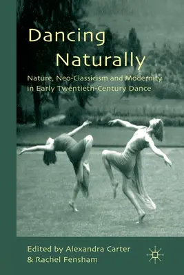 Natürlich tanzen: Natur, Neoklassizismus und Modernität im Tanz des frühen zwanzigsten Jahrhunderts - Dancing Naturally: Nature, Neo-Classicism and Modernity in Early Twentieth-Century Dance