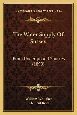 Die Wasserversorgung von Sussex: Aus unterirdischen Quellen (1899) - The Water Supply Of Sussex: From Underground Sources (1899)