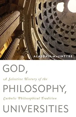 Gott, die Philosophie, die Universitäten: Eine Auswahl aus der Geschichte der katholischen philosophischen Tradition - God, Philosophy, Universities: A Selective History of the Catholic Philosophical Tradition