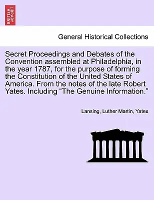 Geheime Verhandlungen und Debatten des im Jahre 1787 in Philadelphia versammelten Konvents zum Zwecke der Bildung der Verfassung der Vereinigten Staaten von Amerika - Secret Proceedings and Debates of the Convention Assembled at Philadelphia, in the Year 1787, for the Purpose of Forming the Constitution of the Unite