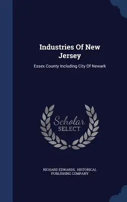 Industrien von New Jersey: Essex County einschließlich der Stadt Newark - Industries Of New Jersey: Essex County Including City Of Newark