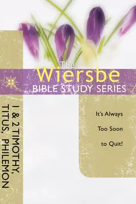 Die Wiersbe-Bibelstudienreihe: 1 & 2 Timotheus, Titus, Philemon: Es ist immer zu früh zum Aufhören - The Wiersbe Bible Study Series: 1 & 2 Timothy, Titus, Philemon: It's Always Too Soon to Quit