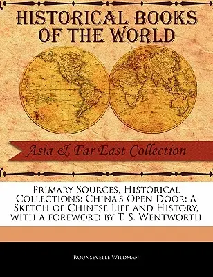 Primäre Quellen, Historische Sammlungen: Chinas offene Tür: Eine Skizze des chinesischen Lebens und der Geschichte, mit einem Vorwort von T. S. Wentworth - Primary Sources, Historical Collections: China's Open Door: A Sketch of Chinese Life and History, with a Foreword by T. S. Wentworth