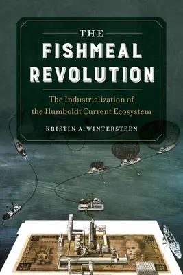 Die Fischmehl-Revolution: Die Industrialisierung des Ökosystems des Humboldtstroms - The Fishmeal Revolution: The Industrialization of the Humboldt Current Ecosystem