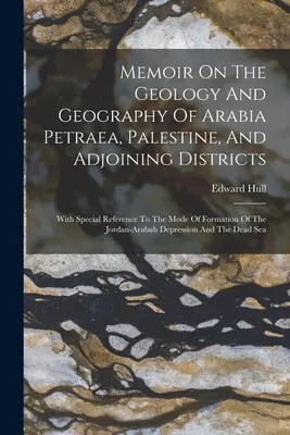 Memoir On The Geology And Geography Of Arabia Petraea, Palestine, And Adjoining Districts: Mit besonderem Hinweis auf die Art der Bildung der Jord - Memoir On The Geology And Geography Of Arabia Petraea, Palestine, And Adjoining Districts: With Special Reference To The Mode Of Formation Of The Jord