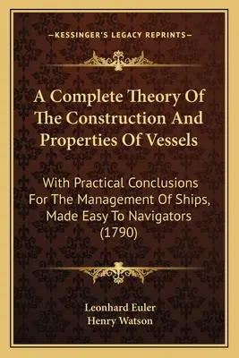 Eine vollständige Theorie der Konstruktion und der Eigenschaften von Schiffen: Mit praktischen Folgerungen für die Verwaltung von Schiffen, leicht gemacht für Navigatoren (1790) - A Complete Theory Of The Construction And Properties Of Vessels: With Practical Conclusions For The Management Of Ships, Made Easy To Navigators (1790