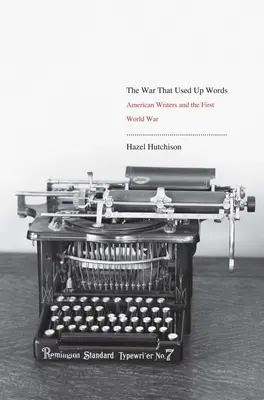 Krieg, der die Worte verbraucht: Amerikanische Schriftsteller und der Erste Weltkrieg - War That Used Up Words: American Writers and the First World War
