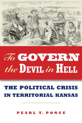 Den Teufel in der Hölle regieren: Die politische Krise des Territoriums Kansas - To Govern the Devil in Hell: The Political Crisis of Territorial Kansas