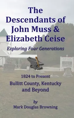 Die Nachkommen von John Muss und Elizabeth Ceise: Vier Generationen erforschen - The Descendants of John Muss & Elizabeth Ceise: Exploring Four Generations