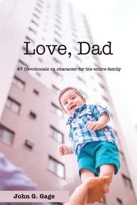 Love Dad: 47 Andachten zum Thema Charakter für die ganze Familie - Love Dad: 47 Devotionals on Character for the Entire Family