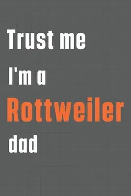 Glaub mir, ich bin ein Rottweiler-Papa: Für Rottweiler-Hunde-Papa - Trust me I'm a Rottweiler dad: For Rottweiler Dog Dad