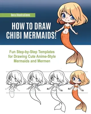 Wie man Chibi-Nixen zeichnet: Lustige Schritt-für-Schritt-Vorlagen zum Zeichnen von niedlichen Meerjungfrauen und Wassermännern im Anime-Stil - How to Draw Chibi Mermaids: Fun Step-by-Step Templates for Drawing Cute Anime-Style Mermaids and Mermen