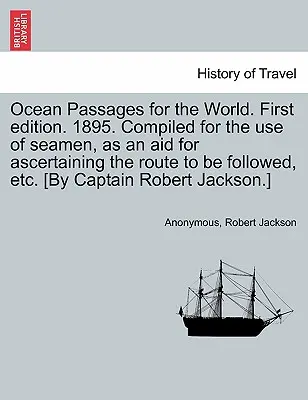 Ocean Passages for the World. Erste Ausgabe. 1895. Zusammengestellt für den Gebrauch der Seeleute, als Hilfsmittel zur Bestimmung der zu befolgenden Route, usw. [Von Capta - Ocean Passages for the World. First Edition. 1895. Compiled for the Use of Seamen, as an Aid for Ascertaining the Route to Be Followed, Etc. [By Capta