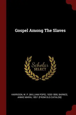 Evangelium unter den Sklaven (Harrison W. P. (William Pope) 1830-189) - Gospel Among The Slaves (Harrison W. P. (William Pope) 1830-189)