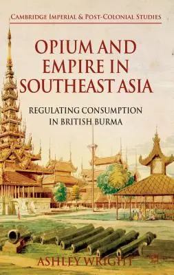 Opium und das Empire in Südostasien: Die Regulierung des Konsums in Britisch-Birma - Opium and Empire in Southeast Asia: Regulating Consumption in British Burma