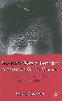 Repräsentationen von Weiblichkeit im amerikanischen Genrekino: Der Frauenfilm, Film Noir und der moderne Horror - Representations of Femininity in American Genre Cinema: The Woman's Film, Film Noir, and Modern Horror