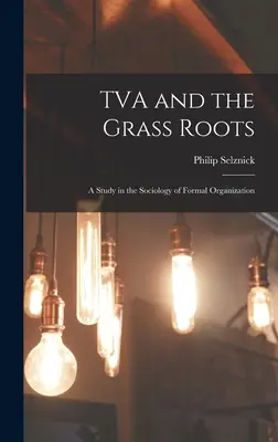 TVA and the Grass Roots; eine Studie über die Soziologie der formellen Organisation - TVA and the Grass Roots; a Study in the Sociology of Formal Organization