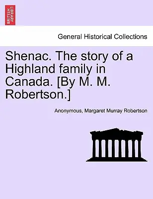 Shenac. die Geschichte einer Hochlandfamilie in Kanada. [Von M. M. Robertson.] - Shenac. the Story of a Highland Family in Canada. [By M. M. Robertson.]