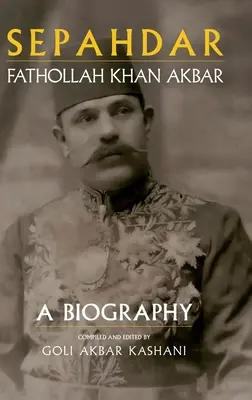 Sepahdar: Fathollah Khan Akbar, eine Biographie - Sepahdar: Fathollah Khan Akbar, A Biography